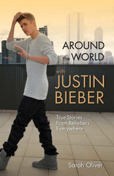 Paperback Around the World with Justin Bieber - True Stories from Beliebers Everywhere Book