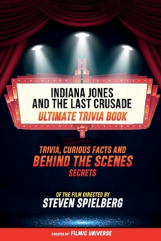 Paperback Indiana Jones And The Last Crusade - Ultimate Trivia Book: Trivia, Curious Facts And Behind The Scenes Secrets Of The Film Directed By Steven Spielber Book