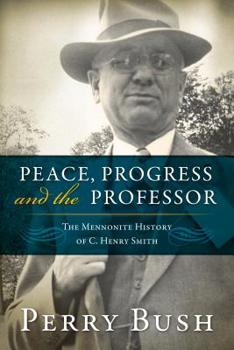 Paperback Peace, Progress and the Professor: The Mennonite History of C. Henry Smith Book