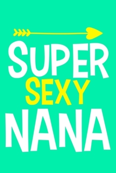 Super Sexy Nana: Blank Lined Notebook: Grandparent Gift Journal Keepsake 6x9 | 110 Blank  Pages | Plain White Paper | Soft Cover Book