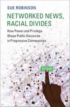 Paperback Networked News, Racial Divides: How Power and Privilege Shape Public Discourse in Progressive Communities Book