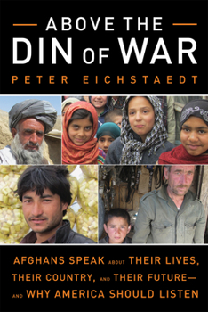 Paperback Above the Din of War: Afghans Speak about Their Lives, Their Country, and Their Future--And Why America Should Listen Book