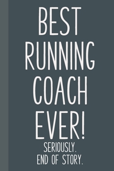 Paperback Best Running Coach Ever! Seriously. End of Story.: Lined Journal in Grey and Black for Writing, Journaling, To Do Lists, Notes, Gratitude, Ideas, and Book