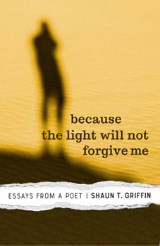 Hardcover Because the Light Will Not Forgive Me: Essays from a Poet Book
