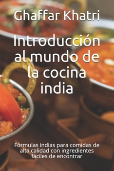 Paperback Introducción al mundo de la cocina india: Fórmulas indias para comidas de alta calidad con ingredientes fáciles de encontrar [Spanish] Book