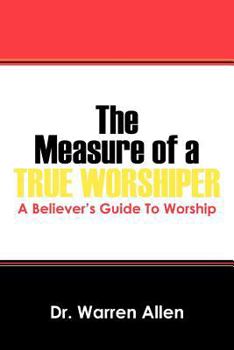 Paperback The Measure of a True Worshiper: A Believers Guide To Worship Book