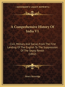 Paperback A Comprehensive History Of India V1: Civil, Military And Social, From The First Landing Of The English To The Suppression Of The Sepoy Revolt (1862) Book