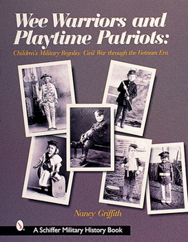 Hardcover Wee Warriors and Playtime Patriots: Children's Military Regalia: Civil War Era Through the Vietnam Period Book