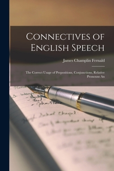 Paperback Connectives of English Speech; the Correct Usage of Prepositions, Conjunctions, Relative Pronouns An Book