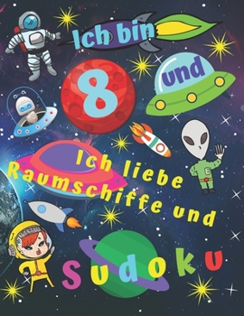 Ich bin 8 und ich liebe Raumschiffe und Sudoku: Sudokubuch für achtjährige Kinder mit Malvorlagen über Raumschiffe für stundenlange Kinderunterhaltung (German Edition)