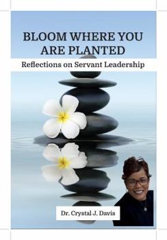 Paperback Bloom Where You Are Planted: Reflections on Servant Leadership Book