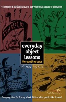 Paperback Everyday Object Lessons for Youth Groups: 45 Strange and Striking Ways to Get Your Point Across to Teenagers Book