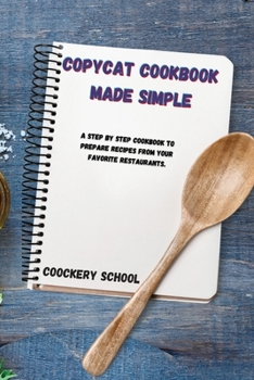 Paperback Copycat Cookbook Made Simple: A Step By Step Cookbook to Prepare Recipes from your Favorite Restaurants. Book