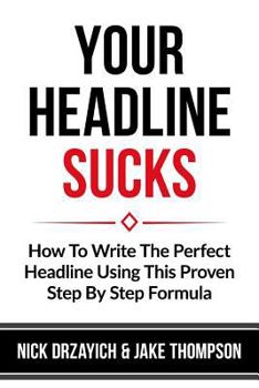 Paperback Your Headline Sucks: How To Write The Perfect Headline Using This Proven Step by Step Formula Book
