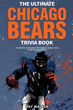 Paperback The Ultimate Chicago Bears Trivia Book: A Collection of Amazing Trivia Quizzes and Fun Facts for Die-Hard Bears Fans! Book