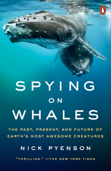 Paperback Spying on Whales: The Past, Present, and Future of Earth's Most Awesome Creatures Book