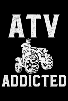 ATV Addicted: ATV Four Wheeling Journal Notebook - ATV Rider Gift - ATV Lover - Four Wheeler - Off Road Journal - ATV Owner Gift - Gift for Him - Mudding Journal.