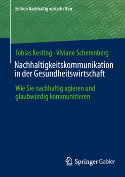 Paperback Nachhaltigkeitskommunikation in Der Gesundheitswirtschaft: Wie Sie Nachhaltig Agieren Und Glaubwürdig Kommunizieren [German] Book