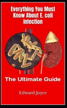 Paperback Everything You Must Know About E. coli Infection: The Ultimate Guide Book