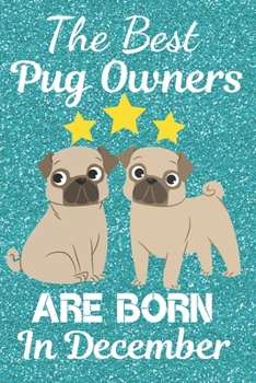 The Best Pug Owners Are Born In December: Pug Gift Ideas. This Pug Notebook Pug Journal has a fun glossy cover. It is 6x9in size with 110+ lined ruled ... for Pug Lovers. Pug Present. Pug lover gifts.