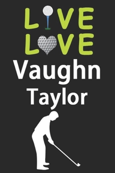 Paperback Live Love Vaughn Taylor Journal: Funny Cute Gift For Vaughn Taylor Lovers - I Heart Vaughn Taylor Golf Notebook: Blank Lined Journals - 120 Pages - 6 Book