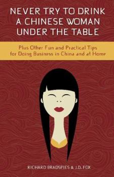 Paperback Never Try to Drink a Chinese Woman Under the Table: Plus Other Fun and Practical Tips for Doing Business in China and at Home Book