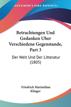 Paperback Betrachtungen Und Gedanken Uber Verschiedene Gegenstande, Part 3: Der Welt Und Der Litteratur (1805) [German] Book