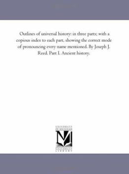 Outlines of Universal History: In Three Parts; With a Copious Index to Each Part, Showing the Correct Mode of Pronouncing Every Name Mentioned ..