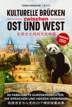 Kulturelle Brücken zwischen Ost und West: 20 Fabelhafte Kurzgeschichten, die Sprachen und Herzen verbinden – zweisprachig Chinesisch & Deutsch (German Edition)