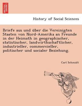 Paperback Briefe Aus Und U Ber Die Vereinigten Staaten Von Nord-Amerika an Freunde in Der Heimath in Geographischer, Statistischer, Landwirthschaftlicher, Indus [German] Book