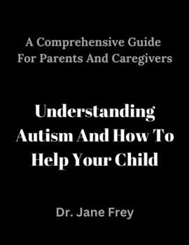 Paperback A Comprehensive Guide For Parents And Caregivers: Understanding Autism And How To Help Your Child. Book