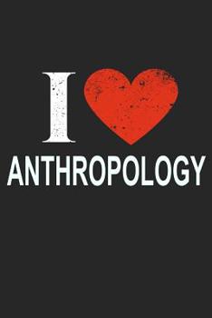 I Love Anthropology: Gift For Anthropologist