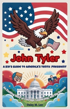 Paperback John Tyler: A Kid's Guide to America's Tenth President: An Exciting Story of Courage, Leadership, and Big Dreams Book