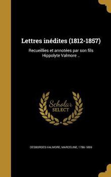 Hardcover Lettres inédites (1812-1857): Recueillies et annotées par son fils Hippolyte Valmore .. [French] Book