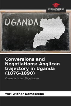 Paperback Conversions and Negotiations: Anglican trajectory in Uganda (1876-1890) Book