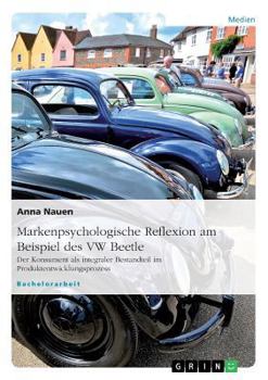 Paperback Markenpsychologische Reflexion am Beispiel des VW Beetle: Der Konsument als integraler Bestandteil im Produktentwicklungsprozess [German] Book