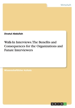 Paperback Walk-In Interviews. The Benefits and Consequences for the Organizations and Future Interviewers [German] Book
