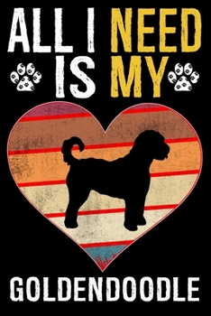 All I Need Is My Goldendoodle: Dog - This is Perfect Cool Funny Humor Gifts For Goldendoodle Dog Lovers - Best Gift For Mom Dad Father Mother Goldend