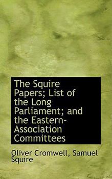 Paperback The Squire Papers; List of the Long Parliament; And the Eastern-Association Committees Book