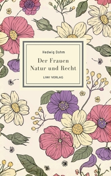 Hedwig Dohm: Der Frauen Natur und Recht. Vollständige Neuausgabe: Zur Frauenfrage. Zwei Abhandlungen über Eigenschaften und Stimmrecht der Frauen (German Edition)