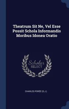 Hardcover Theatrum Sit Ne, Vel Esse Possit Schola Informandis Moribus Idonea Oratio Book