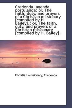 Paperback Credenda, Agenda, Postulanda: Or, the Faith, Duty, and Prayers of a Christian Missionary [Compiled B Book