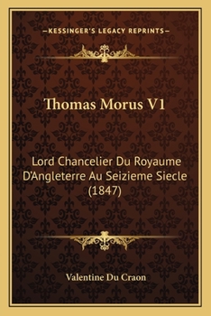 Thomas Morus V1: Lord Chancelier Du Royaume D'Angleterre Au Seizieme Siecle