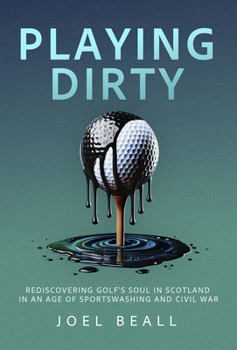 Playing Dirty : Searching for the Soul of Golf in the Brazen New Era of Sportswashing