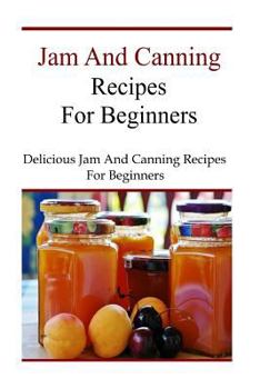 Paperback Jam and Canning Recipes for Beginners: Delicious Jam and Canning Recipes for Beginners Book