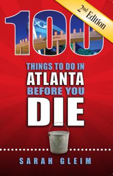 Paperback 100 Things to Do in Atlanta Before You Die, Second Edition Book