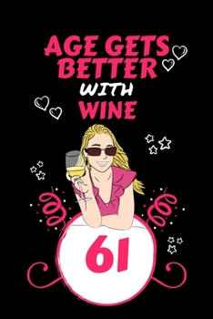 Age Gets Better With Wine 61: Perfect Gag Gift For 61 Year Old Wine Drinkers | Blank Lined Notebook Journal | 100 Pages 6 x 9 Format | Office Humour ... Hen Stag Do | Anniversary | Christmas | Xmas