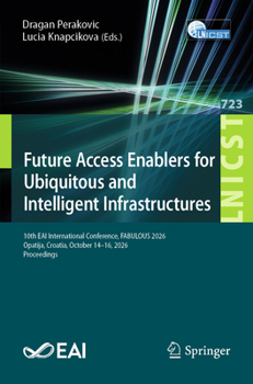 Future Access Enablers for Ubiquitous and Intelligent Infrastructures: 10th EAI International Conference, FABULOUS 2026, Opatija, Croatia, October ... and Telecommunications Engineering, 723)