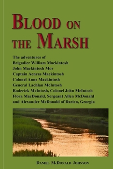Blood on the Marsh: The adventures of Brigadier William Mackintosh, John Mackintosh Mor, Captain Aeneas Mackintosh, Colonel Anne Mackintosh, General Lachlan McIntosh, Roderick McIntosh, Colonel John M