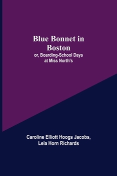 Paperback Blue Bonnet in Boston; or, Boarding-School Days at Miss North's Book
